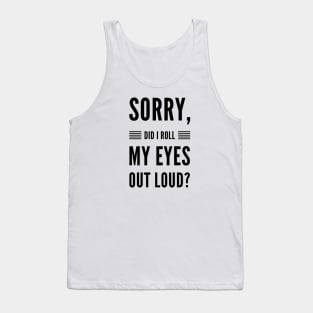 Sorry did I roll my eyes out loud sarcasm quote and sayings Tank Top